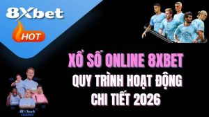 Xổ số online 8XBET hoạt động thế nào? | Quy trình chi tiết 2026