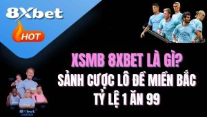 XSMB 8XBET là gì? Sảnh cược lô đề Miền Bắc tỷ lệ 1 ăn 99