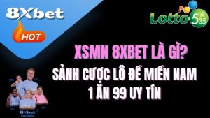 XSMN 8XBET là gì? | Sảnh cược lô đề Miền Nam 1 ăn 99 uy tín