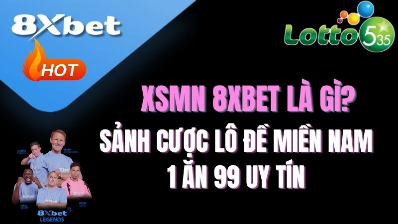XSMN 8XBET là gì? | Sảnh cược lô đề Miền Nam 1 ăn 99 uy tín